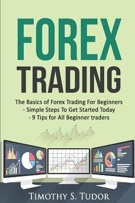 Forex Trading: The Basics of Forex Trading For Beginners - Simple Steps To Get S 1