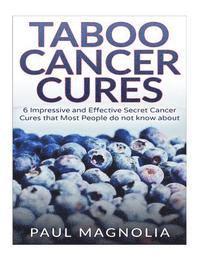 bokomslag Taboo Cancer Cures: 6 Impressive and Secret Cancer Cures that Most People do not know about