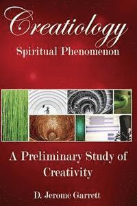 D. Jerome Garrett - Creatiology: Spiritual Phenomenon: A Preliminary Study of Creativity, Häftad