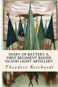Theodore Reichardt - Diary of Battery A, First Regiment Rhode Island Light Artillery, Häftad
