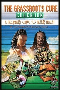 bokomslag The Grassroots Cure Cookbook: A Beginners Guide to Better Health