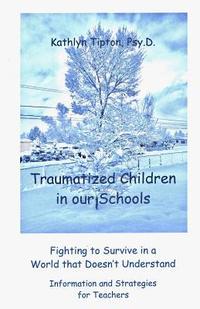 bokomslag Traumatized Children in Our Schools: Fighting to Survive in a World That Doesn't Understand