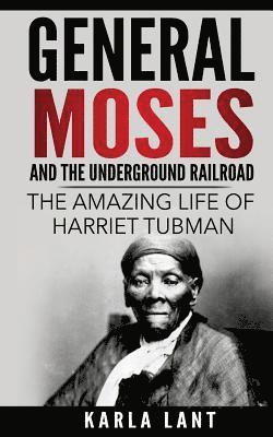 General Moses and the Underground Railroad: The Amazing Life of Harriet Tubman 1
