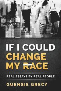 bokomslag If I Could Change My Race: Real Essays by Real People