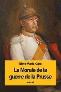 bokomslag La Morale de la guerre de la Prusse: Kant et M. de Bismarck