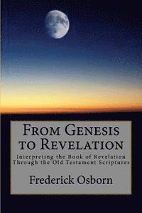 From Genesis to Revelation: Interpreting the Book of Revelation Through the Old Testament Scriptures 1