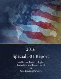 bokomslag 2016 Special 301 Report: Intellectual Property Rights Protection and Enforcement in U.S. Trading Partners