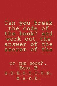 Can you break the code of the book? and work out the answer of the secret of the: of the book?. Book B 1