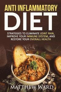 bokomslag Anti Inflammatory Diet: Guide to Eliminate Joint Pain, Improve Your Immune System, and Restore Your Overall Health