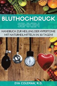 bokomslag Bluthochdruck: Blutdruck senken ohne Medikamente: Handbuch zur Heilung der Hypertonie mit Naturheilmitteln in 30 Tagen! Auf natürlich