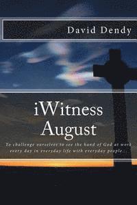 iWitness August: To challenge ourselves to see the hand of God at work every day in everyday life with everyday people... 1