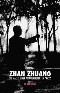 bokomslag Zhan Zhuang: Die Macht einer Altüberlieferten Praxis
