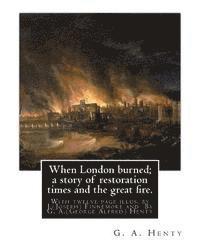 bokomslag When London burned; a story of restoration times and the great fire.: With twelve page illus. by J.(Joseph) Finnemore (Born: 1860, Birmingham, United