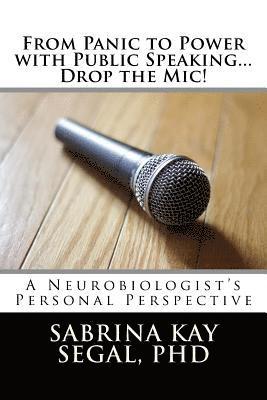 bokomslag From Panic to Power with Public Speaking...Drop the Mic!: A Neurobiologist's Personal Perspective