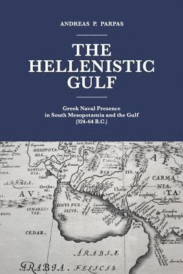 bokomslag The Hellenistic Gulf: Greek Naval Presence in South Mesopotamia and the Gulf (324-64 B.C.)