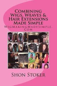 bokomslag Combining Wigs, Weaves & Hair Extensions Made Simple