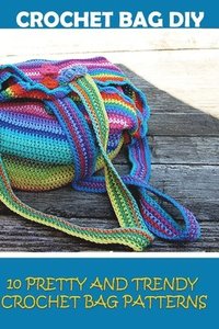 bokomslag Crochet Bag DIY: 10 Pretty and Trendy Crochet Bag Patterns: (Summer Crochet, Easy Crochet Patterns, Crochet Hook A, Crochet Accessories