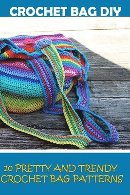 Crochet Bag DIY: 10 Pretty and Trendy Crochet Bag Patterns: (Summer Crochet, Easy Crochet Patterns, Crochet Hook A, Crochet Accessories 1