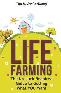bokomslag Life Farming: The No-Luck Required Guide to Getting What You Want