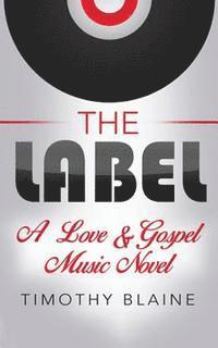 Timothy Blaine - The Label: A "Love & Gospel Music" novel, Häftad