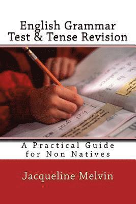 English Grammar Test & Tense Revision: A Practical Guide For Non Natives 1
