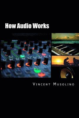Vincent Musolino - How Audio Works: From the vibrating string to the sound in your ears, Häftad