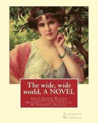 bokomslag The wide, wide world, By Elizabeth Wetherell and illustratrated By Frederick Dielman: Susan Bogert Warner, pseudonym Elizabeth Wetherell, Frederick Di