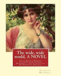 The wide, wide world, By Elizabeth Wetherell and illustratrated By Frederick Dielman: Susan Bogert Warner, pseudonym Elizabeth Wetherell, Frederick Di 1