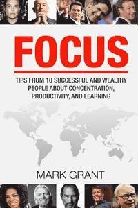 bokomslag Focus: Tips from 10 Successful and Wealthy People about Concentration, Productivity, and Learning. Free Self-Discipline Book Included.