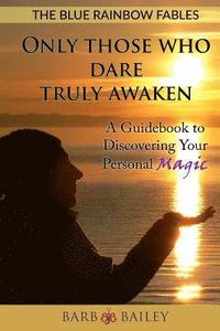 bokomslag Only Those Who Dare Truly Awaken: A Guidebook to Discovering Your Personal Magic