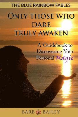 Only Those Who Dare Truly Awaken: A Guidebook to Discovering Your Personal Magic 1