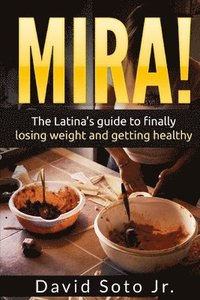 bokomslag Mira!: The Latina's Guide to Finally Losing Weight and Getting Healthy.