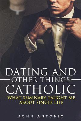 bokomslag Dating and Other Things Catholic: What Seminary Taught Me About Single Life