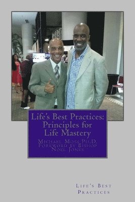 Michael Moss Ph. D. - Life's Best Practices: Principles for Life Mastery: Tools that lead to fulfillment and peace of mind, Häftad
