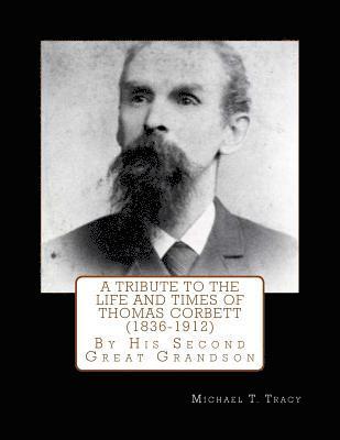 bokomslag A Tribute to the Life and Times of Thomas Corbett (1836-1912): By His Second Great Grandson