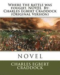 Where the battle was fought. NOVEL By: Charles Egbert Craddock (Original Version) 1