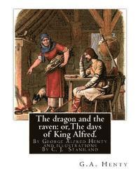 The dragon and the raven: or, The days of King Alfred. historical adventure stori: By G.A.(George Alfred)Henty and illustrations By Staniland, C 1