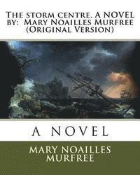 Mary Noailles Murfree - The storm centre. A NOVEL by: Mary Noailles Murfree (Original Version), Häftad