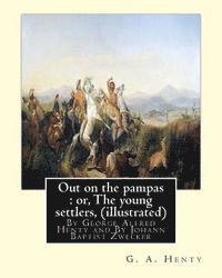 bokomslag Out on the pampas: or, The young settlers, By G. A. Henty (illustrated): By Johann Baptist Zwecker (1814-1876) was a German artist who il