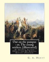 J. B. Zwecker, G. a. Henty - Out on the pampas: or, The young settlers, By G. A. Henty (illustrated): By Johann Baptist Zwecker (1814-1876) was a German artist who il, Häftad
