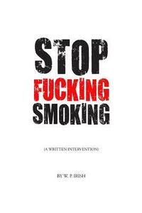 bokomslag Stop Fucking Smoking: A Written Intervention