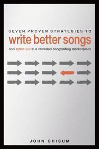 bokomslag Seven Proven Strategies to Write Better Songs Now: And Stand Out in a Crowded Songwriting Marketplace