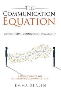bokomslag The Communication Equation: A How to Guide for Outstanding Communication