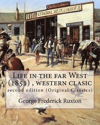 Life in the far West (1851) by George Frederick Ruxton (A western clasic): second edition (Original Classics) 1