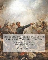 bokomslag The young buglers: a tale of the Peninsular War, By G.A. Henty ( illustrated ): George Alfred Henty (historical fiction)