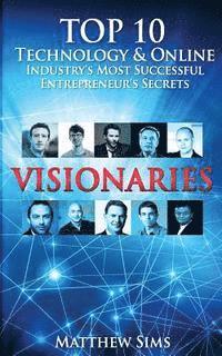 bokomslag Visionaries: Top 10 Technology & Online Industry's Most Successful Entrepreneur's Secrets.