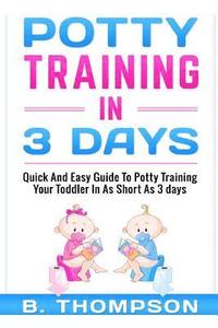 bokomslag Potty Training In 3 Days: Quick And Easy Guide To Potty Training Your Toddler