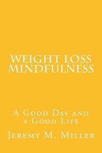 Jeremy M. Miller - Weight Loss Mindfulness: A Good Day and a Good Life, Häftad