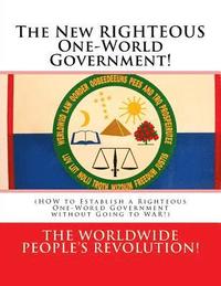 bokomslag The New RIGHTEOUS One-World Government!: (HOW to Establish a Righteous One-World Government without Going to WAR!)