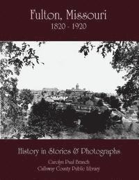 Fulton, Missouri 1820-1920: History in Stories and Photographs 1